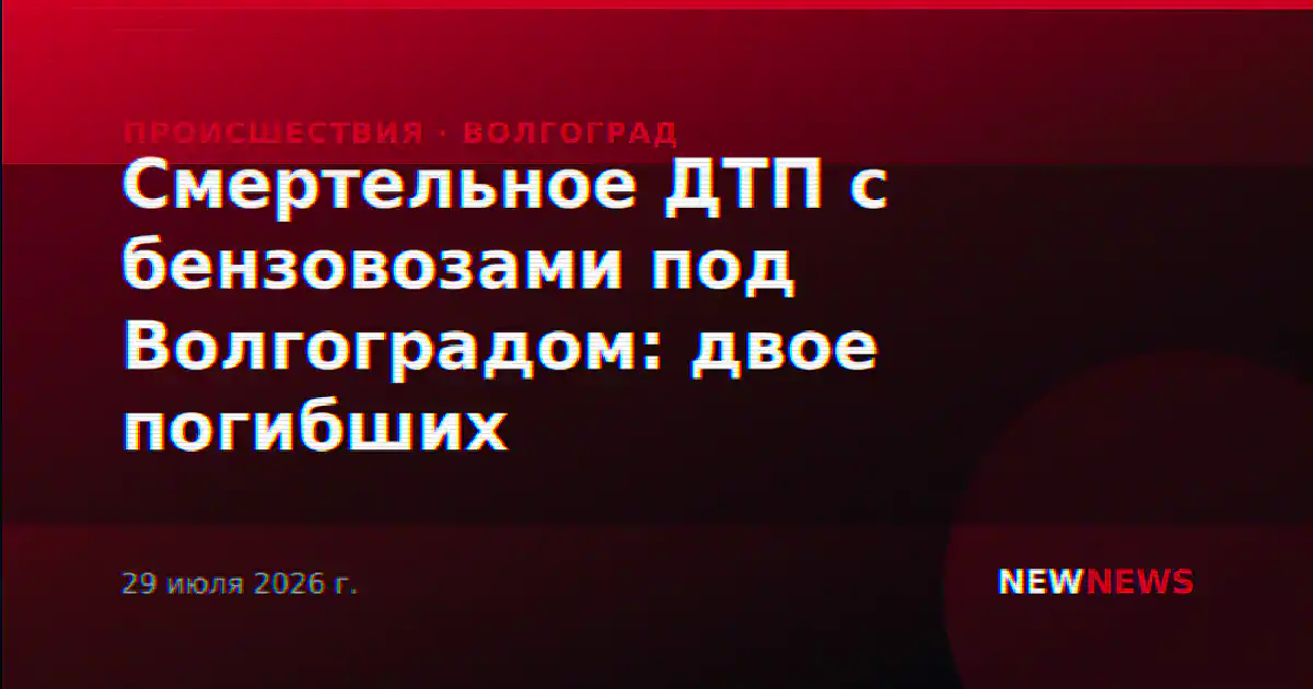 Смертельное ДТП с бензовозами под Волгоградом: двое погибших