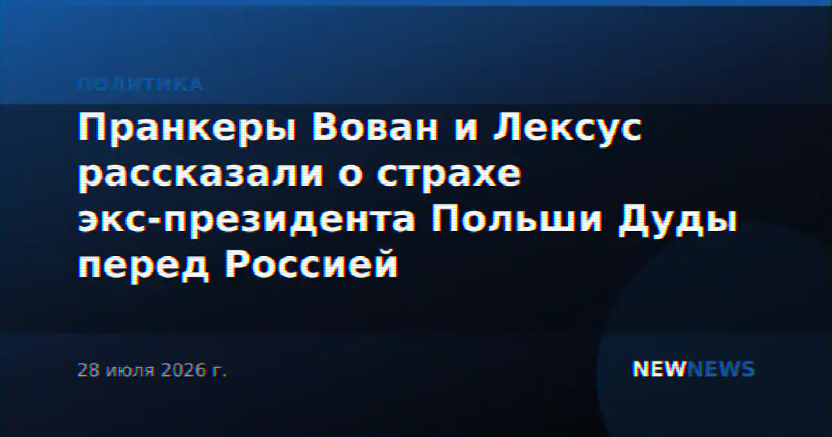 Пранкеры Вован и Лексус рассказали о страхе экс-президента Польши Дуды перед Россией