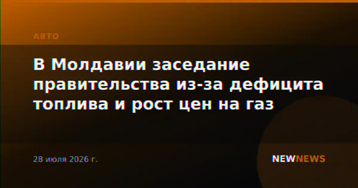 В Молдавии заседание правительства из-за дефицита топлива и рост цен на газ