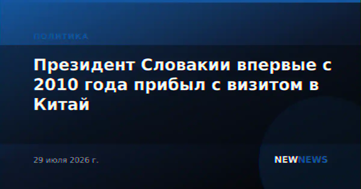 Президент Словакии впервые с 2010 года прибыл с визитом в Китай
