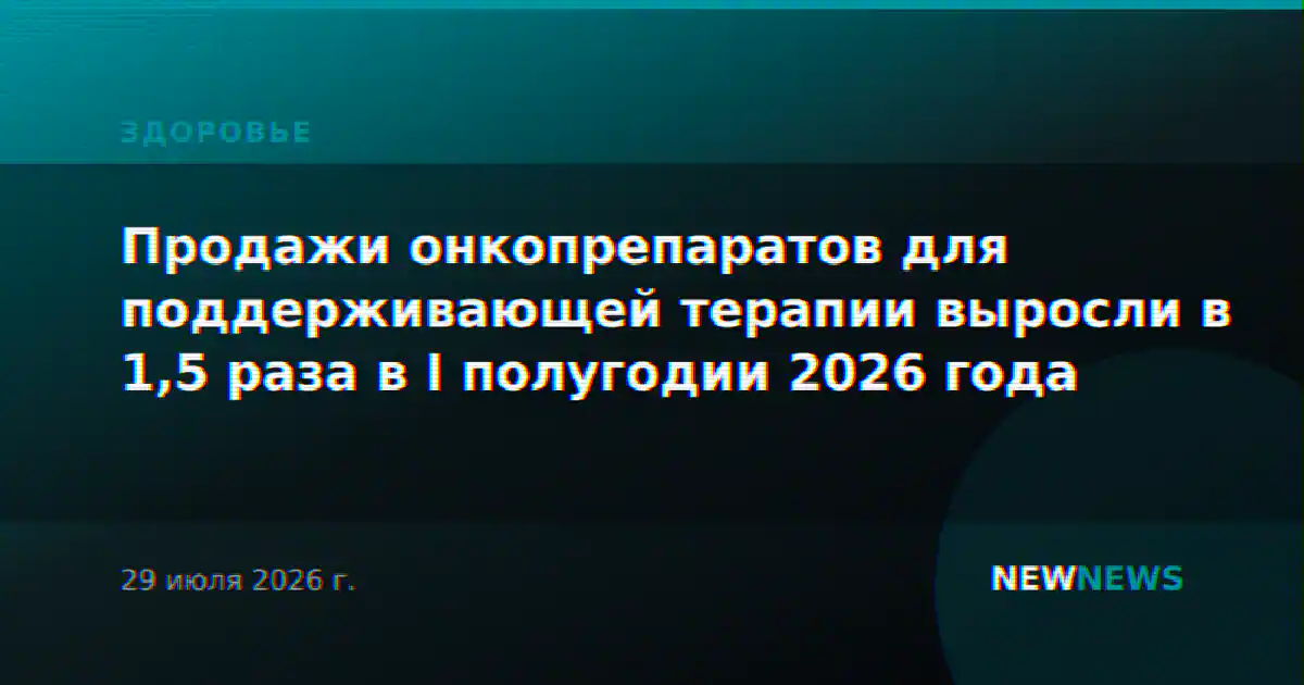 Продажи онкопрепаратов для поддерживающей терапии выросли в 1,5 раза в I полугодии 2026 года
