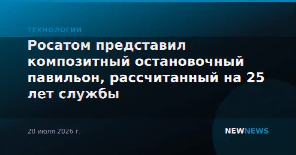 Росатом представил композитный остановочный павильон, рассчитанный на 25 лет службы
