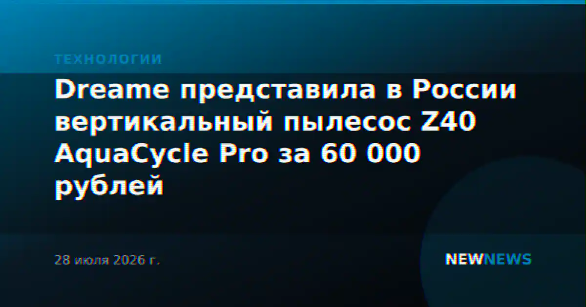 Dreame представила в России вертикальный пылесос Z40 AquaCycle Pro за 60 000 рублей