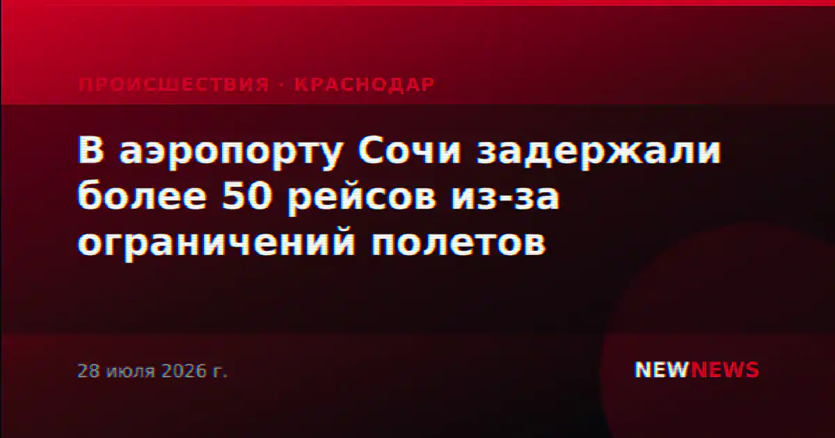 В аэропорту Сочи задержали более 50 рейсов из-за ограничений полетов