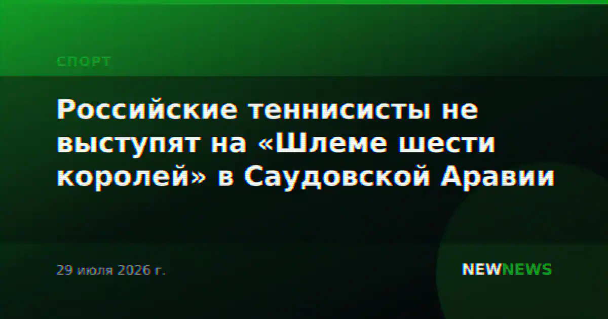 Российские теннисисты не выступят на «Шлеме шести королей» в Саудовской Аравии