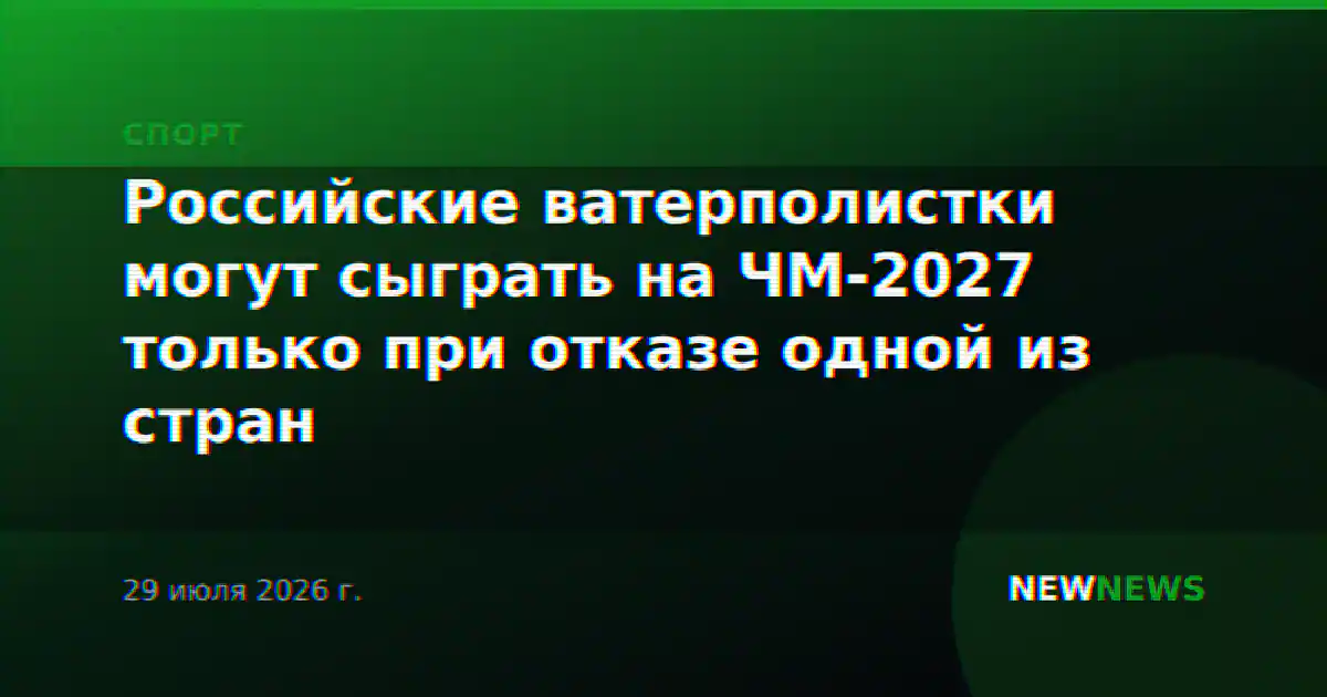 Российские ватерполистки могут сыграть на ЧМ-2027 только при отказе одной из стран