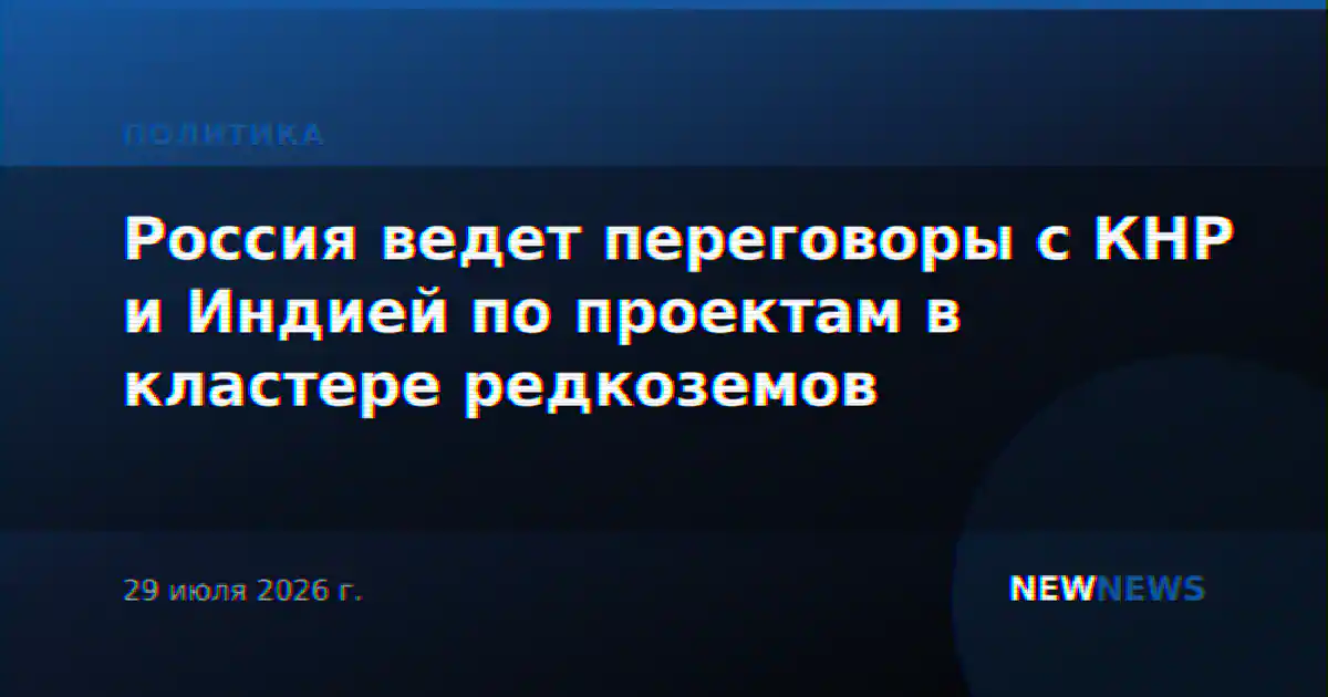 Россия ведет переговоры с КНР и Индией по проектам в кластере редкоземов