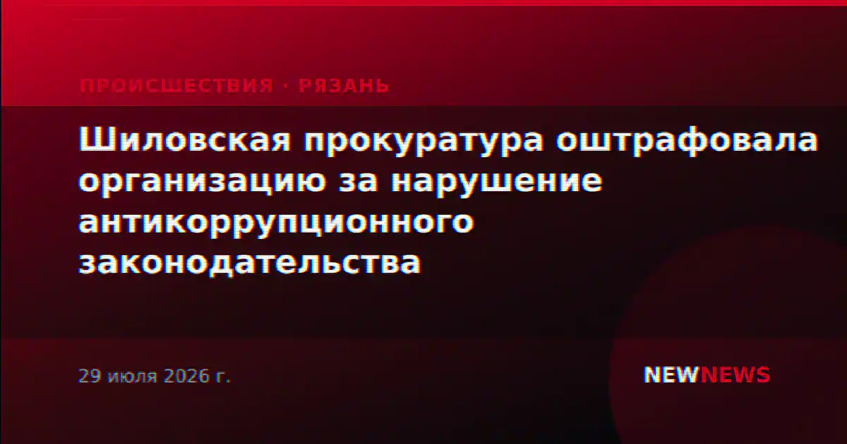 Шиловская прокуратура оштрафовала организацию за нарушение антикоррупционного законодательства