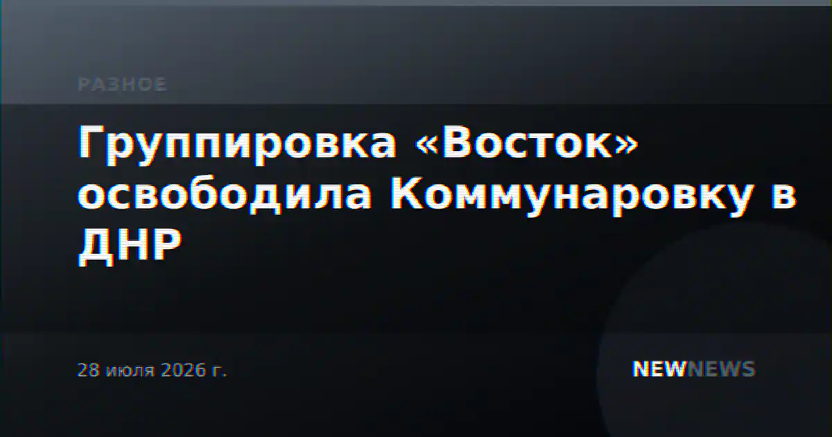 Группировка «Восток» освободила Коммунаровку в ДНР