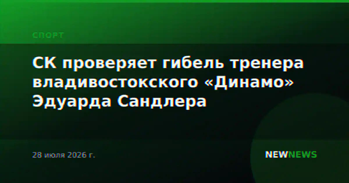СК проверяет гибель тренера владивостокского «Динамо» Эдуарда Сандлера