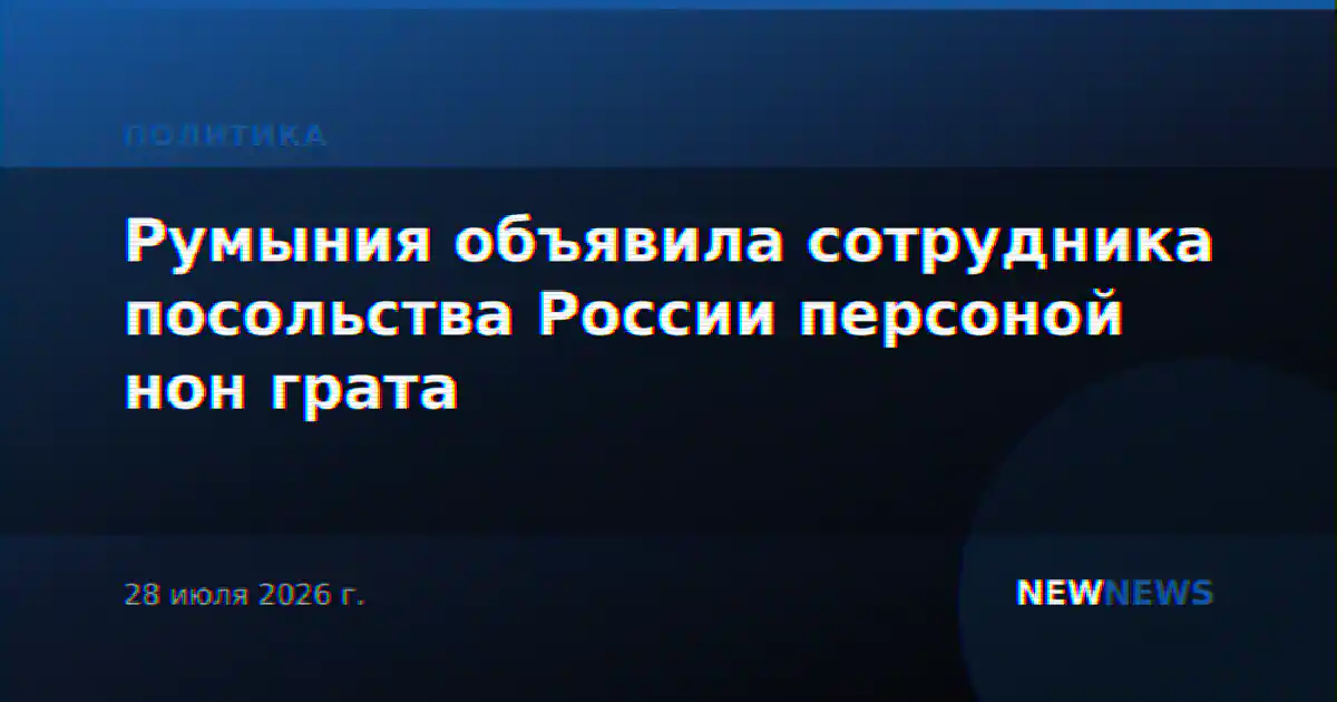 Румыния объявила сотрудника посольства России персоной нон грата