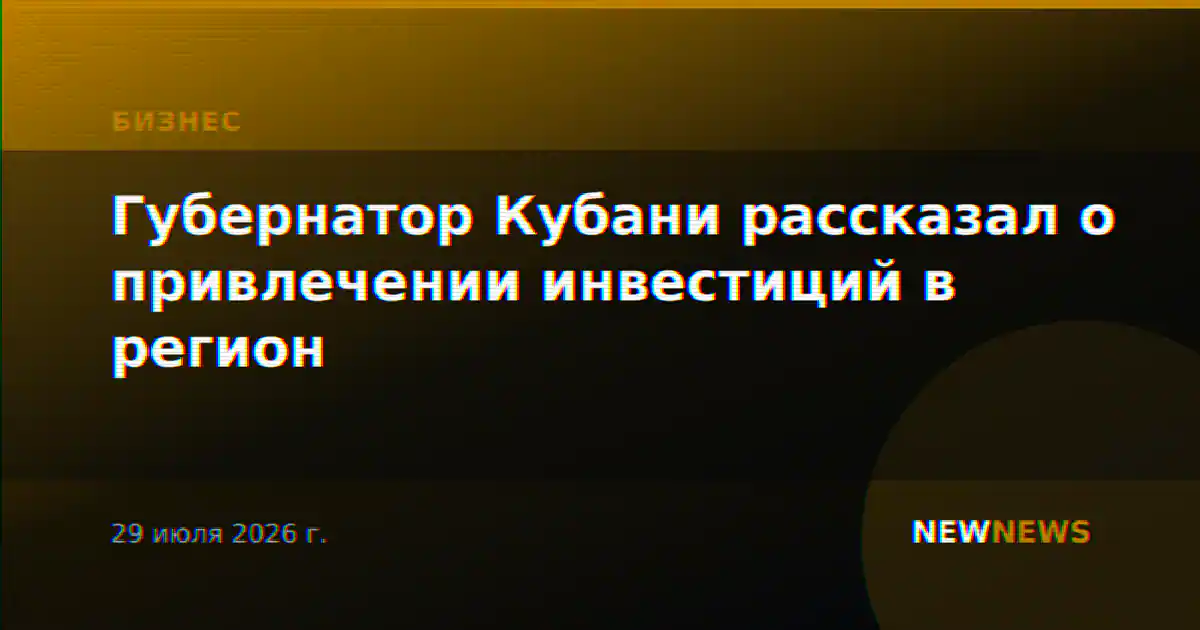 Губернатор Кубани рассказал о привлечении инвестиций в регион