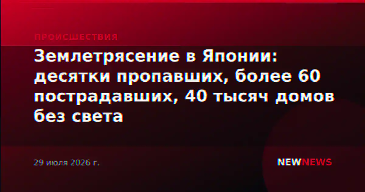 Землетрясение в Японии: десятки пропавших, более 60 пострадавших, 40 тысяч домов без света