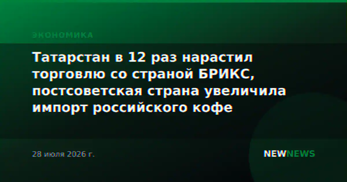 Татарстан в 12 раз нарастил торговлю со страной БРИКС, постсоветская страна увеличила импорт российского кофе