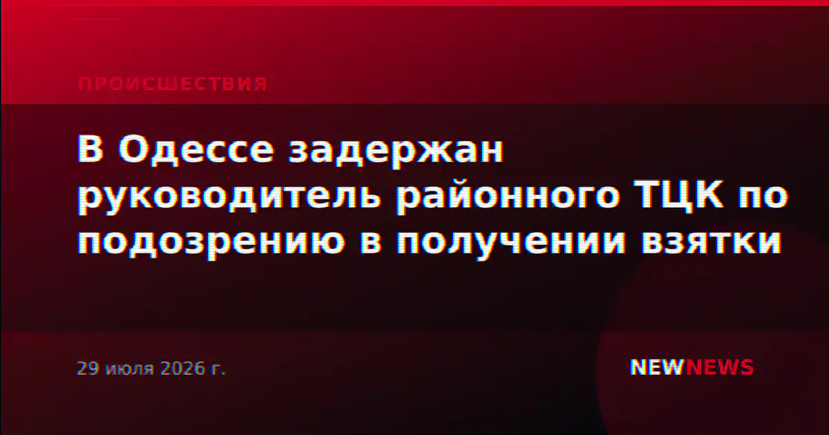В Одессе задержан руководитель районного ТЦК по подозрению в получении взятки