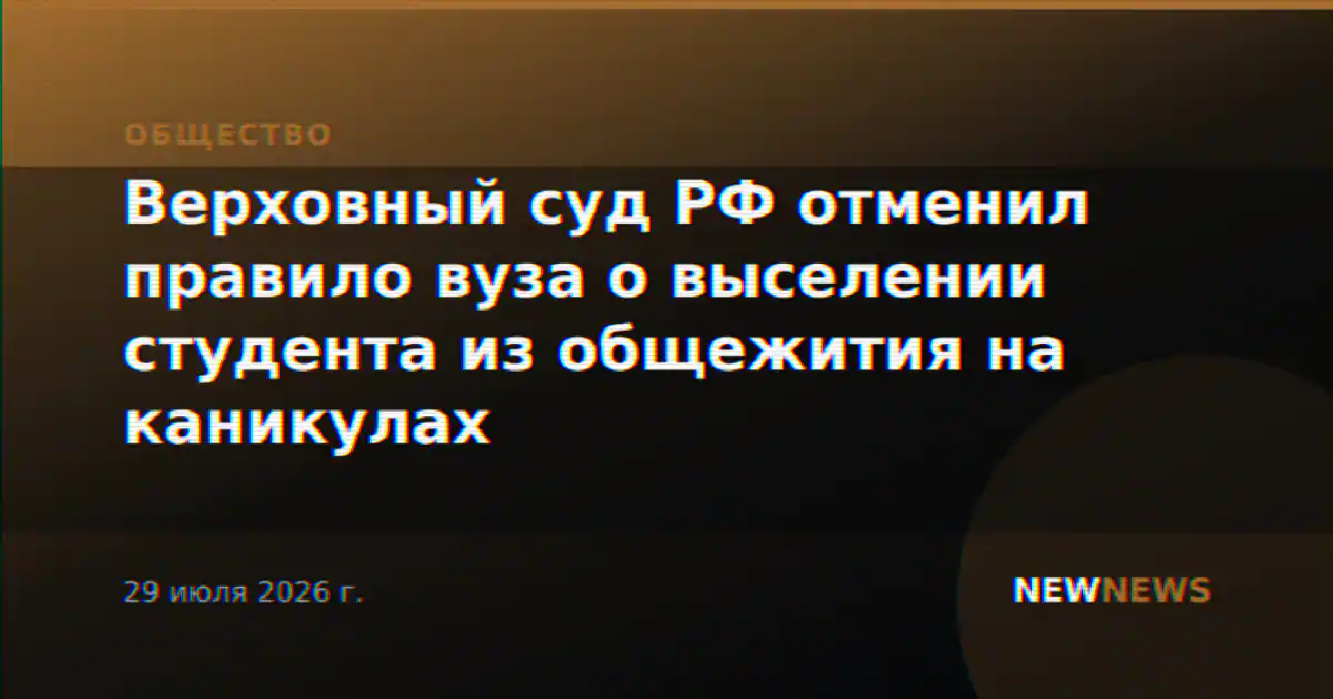 Верховный суд РФ отменил правило вуза о выселении студента из общежития на каникулах