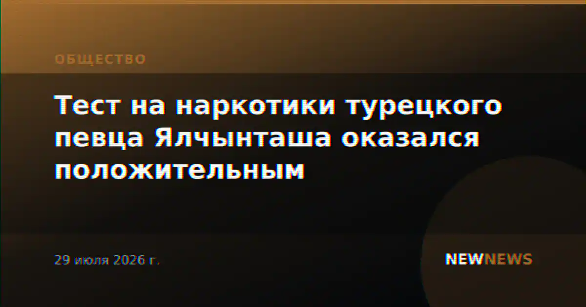 Тест на наркотики турецкого певца Ялчынташа оказался положительным