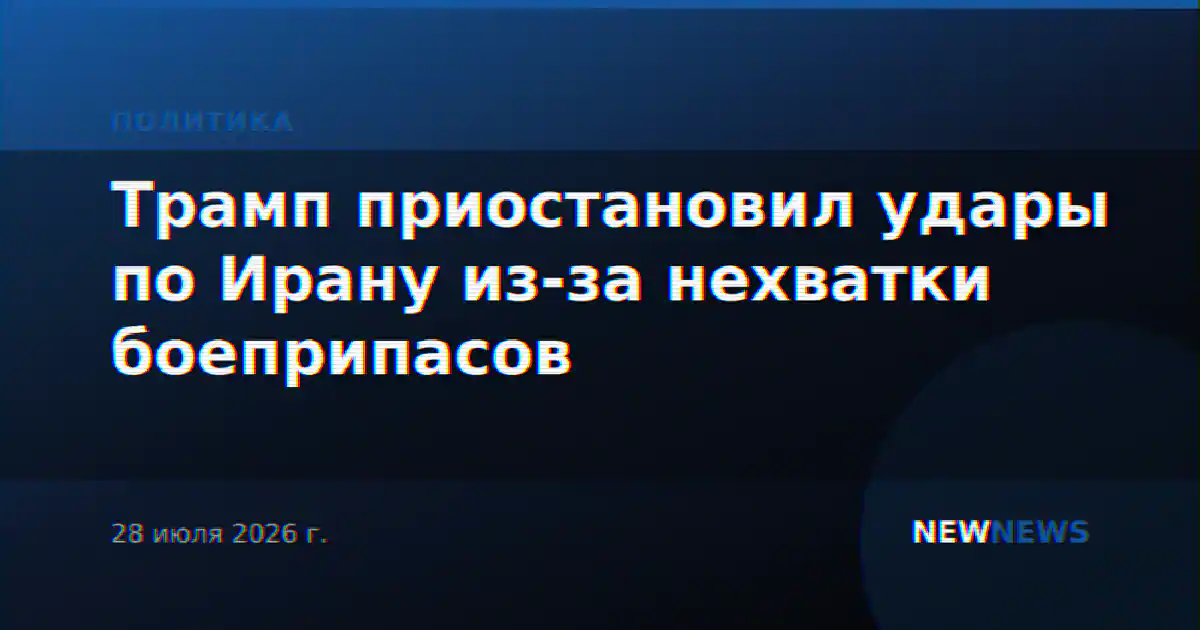 Трамп приостановил удары по Ирану из-за нехватки боеприпасов