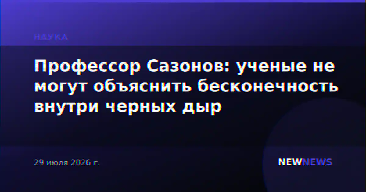 Профессор Сазонов: ученые не могут объяснить бесконечность внутри черных дыр