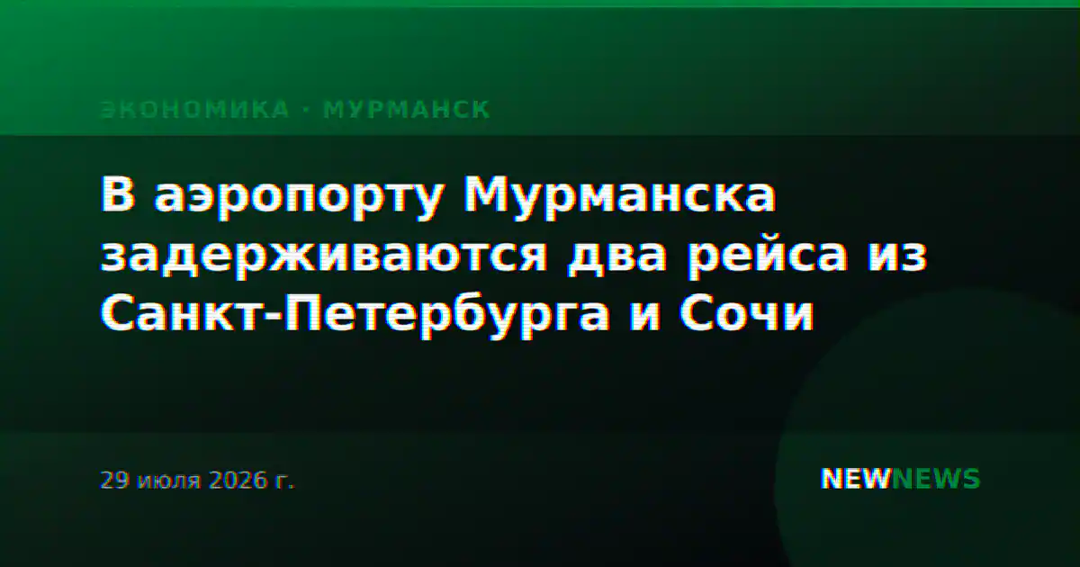 В аэропорту Мурманска задерживаются два рейса из Санкт-Петербурга и Сочи