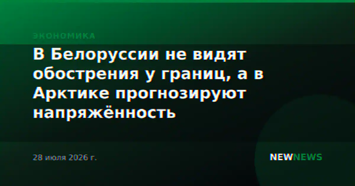 В Белоруссии не видят обострения у границ, а в Арктике прогнозируют напряжённость
