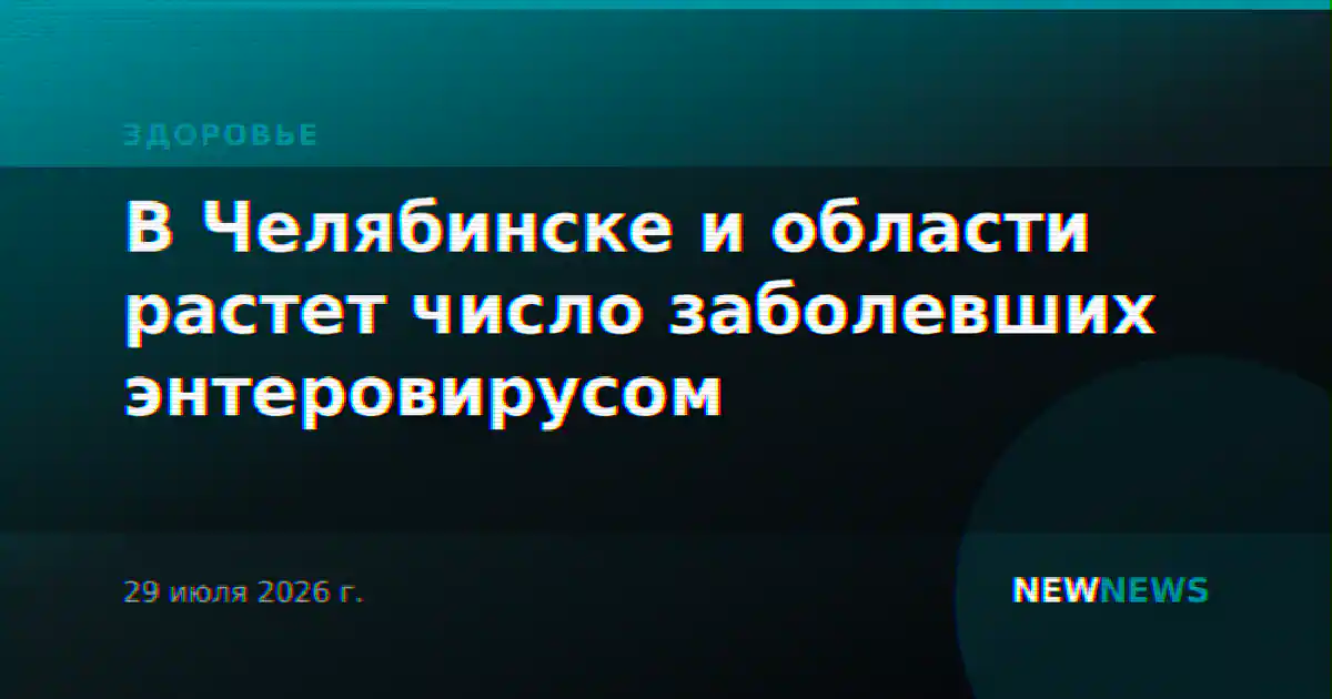 В Челябинске и области растет число заболевших энтеровирусом