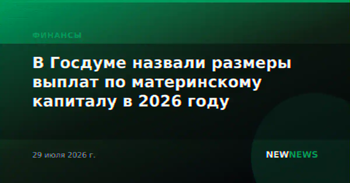 В Госдуме назвали размеры выплат по материнскому капиталу в 2026 году