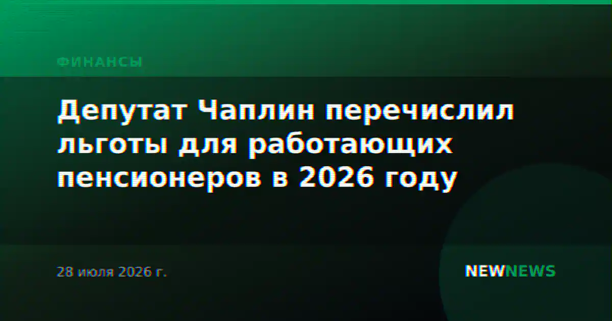 Депутат Чаплин перечислил льготы для работающих пенсионеров в 2026 году