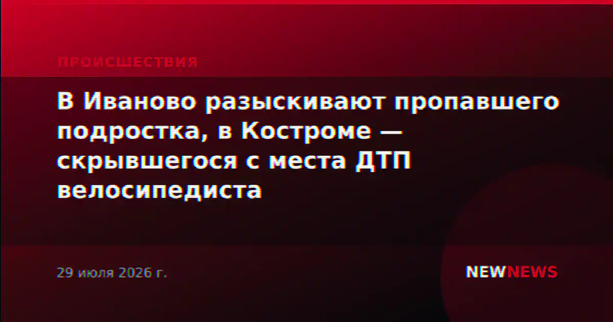 В Иваново разыскивают пропавшего подростка, в Костроме — скрывшегося с места ДТП велосипедиста