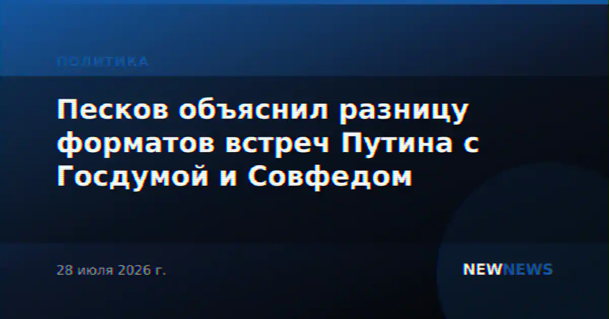 Песков объяснил разницу форматов встреч Путина с Госдумой и Совфедом