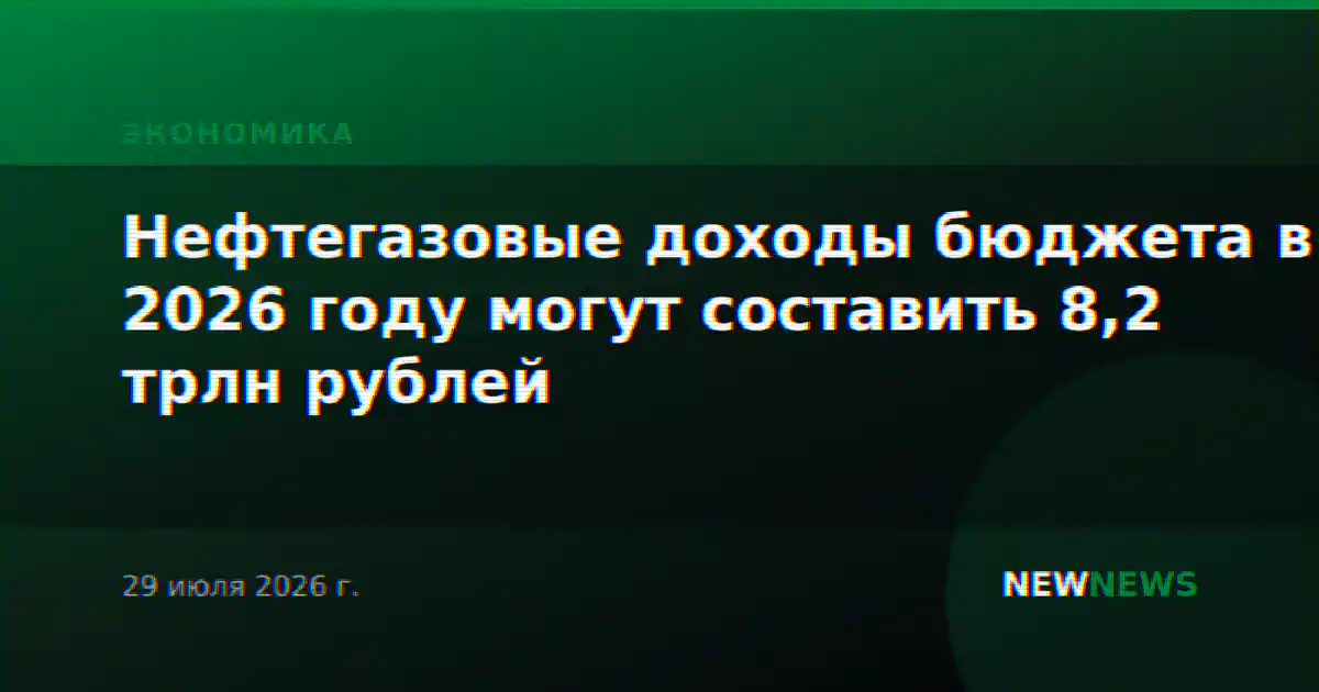 Нефтегазовые доходы бюджета в 2026 году могут составить 8,2 трлн рублей