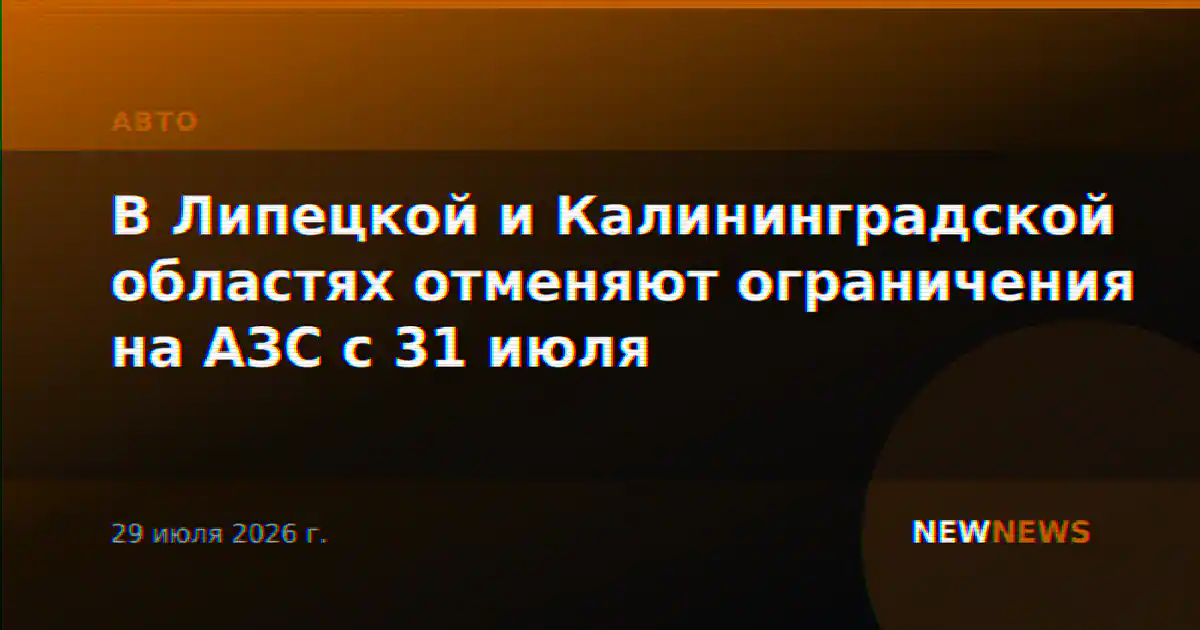 В Липецкой и Калининградской областях отменяют ограничения на АЗС с 31 июля