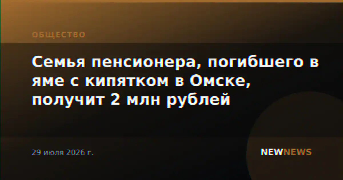 Семья пенсионера, погибшего в яме с кипятком в Омске, получит 2 млн рублей