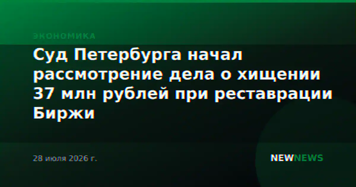Суд Петербурга начал рассмотрение дела о хищении 37 млн рублей при реставрации Биржи