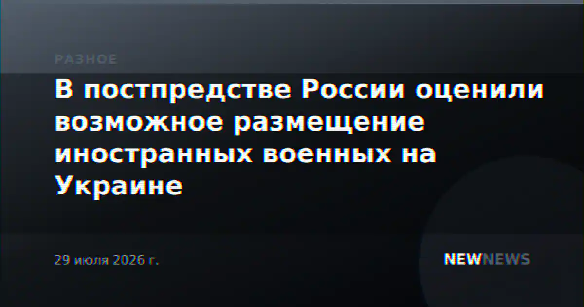 В постпредстве России оценили возможное размещение иностранных военных на Украине