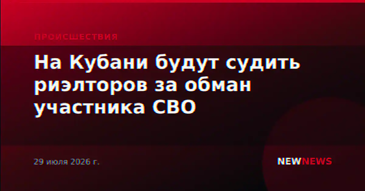 На Кубани будут судить риэлторов за обман участника СВО