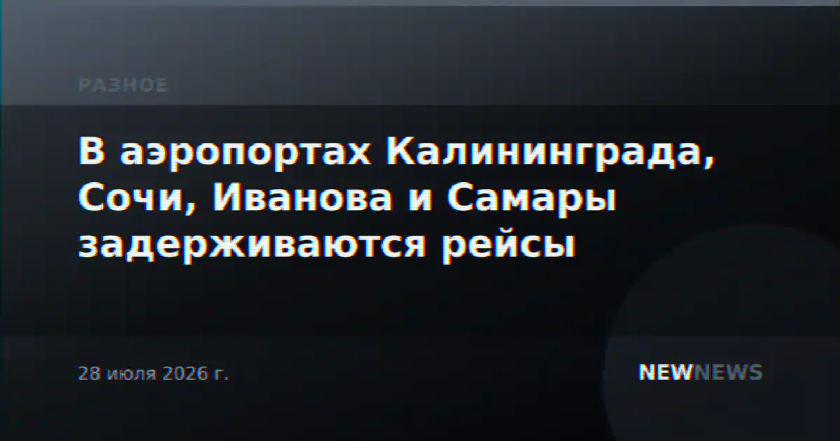 В аэропортах Калининграда, Сочи, Иванова и Самары задерживаются рейсы