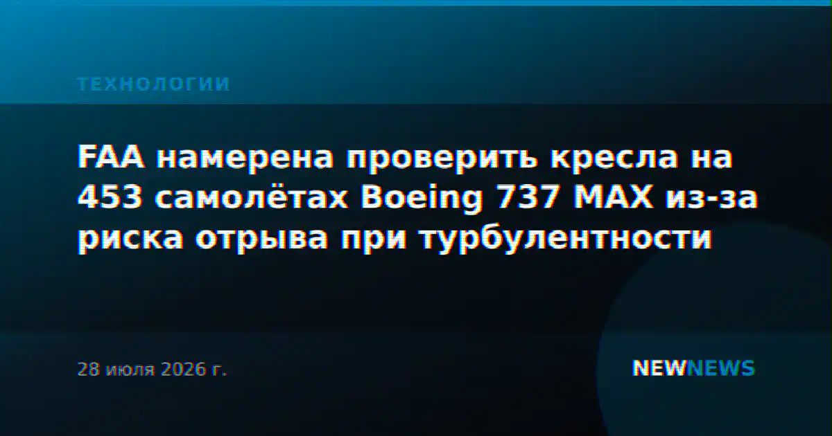 FAA намерена проверить кресла на 453 самолётах Boeing 737 MAX из-за риска отрыва при турбулентности