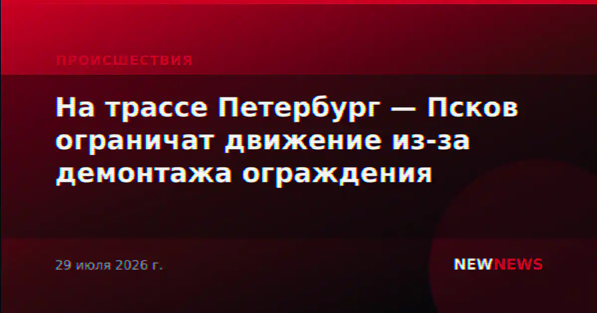 На трассе Петербург — Псков ограничат движение из-за демонтажа ограждения