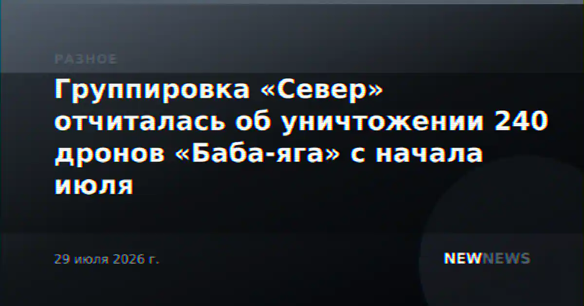 Группировка «Север» отчиталась об уничтожении 240 дронов «Баба-яга» с начала июля