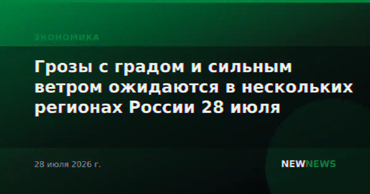 Грозы с градом и сильным ветром ожидаются в нескольких регионах России 28 июля