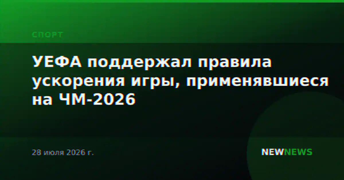 УЕФА поддержал правила ускорения игры, применявшиеся на ЧМ-2026