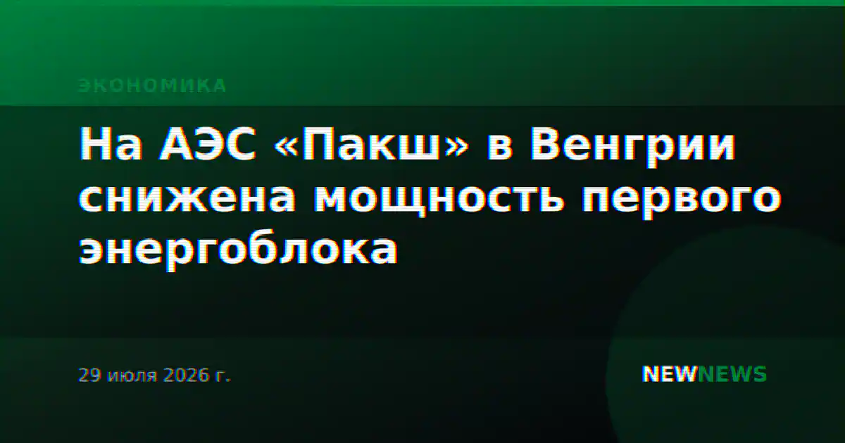 На АЭС «Пакш» в Венгрии снижена мощность первого энергоблока