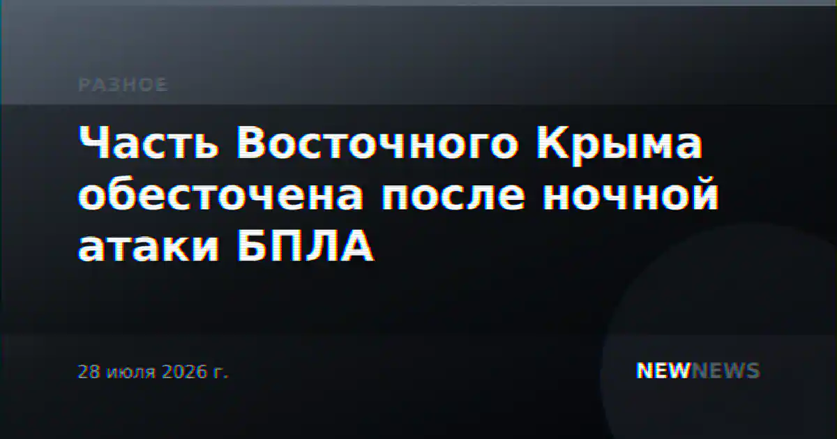 Часть Восточного Крыма обесточена после ночной атаки БПЛА
