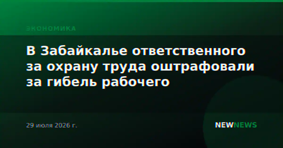 В Забайкалье ответственного за охрану труда оштрафовали за гибель рабочего