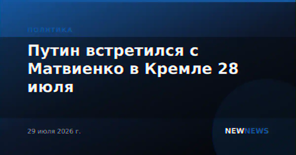 Путин встретился с Матвиенко в Кремле 28 июля