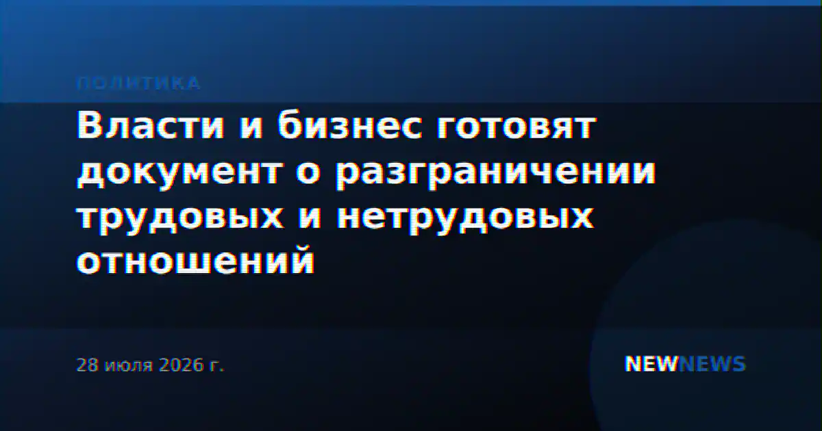 Власти и бизнес готовят документ о разграничении трудовых и нетрудовых отношений