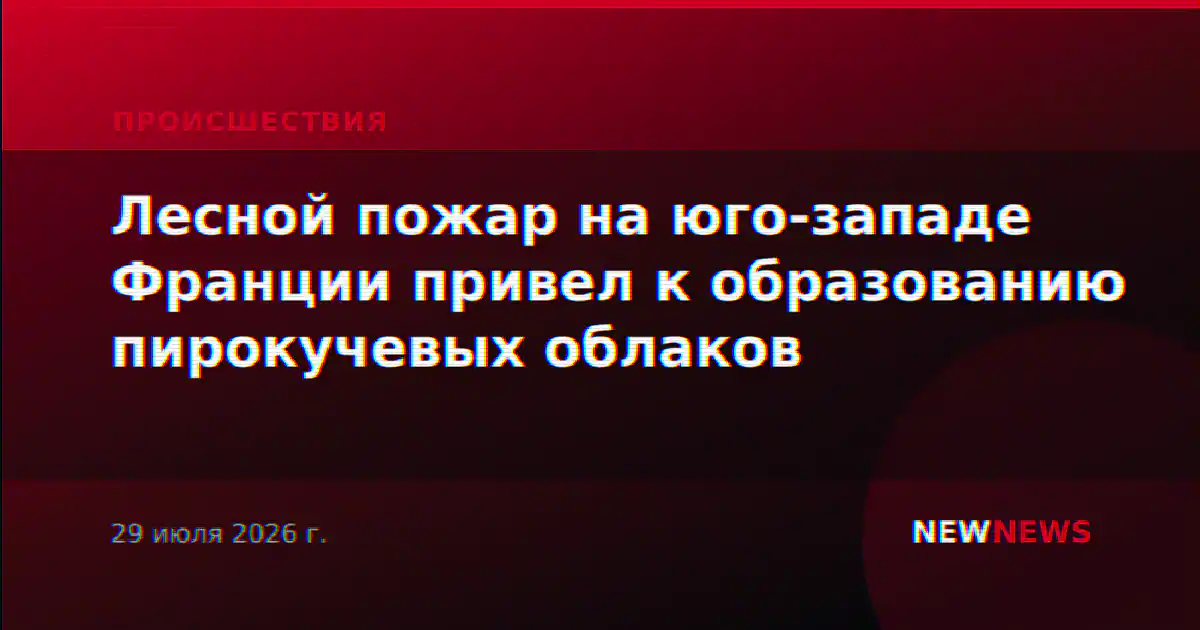 Лесной пожар на юго-западе Франции привел к образованию пирокучевых облаков