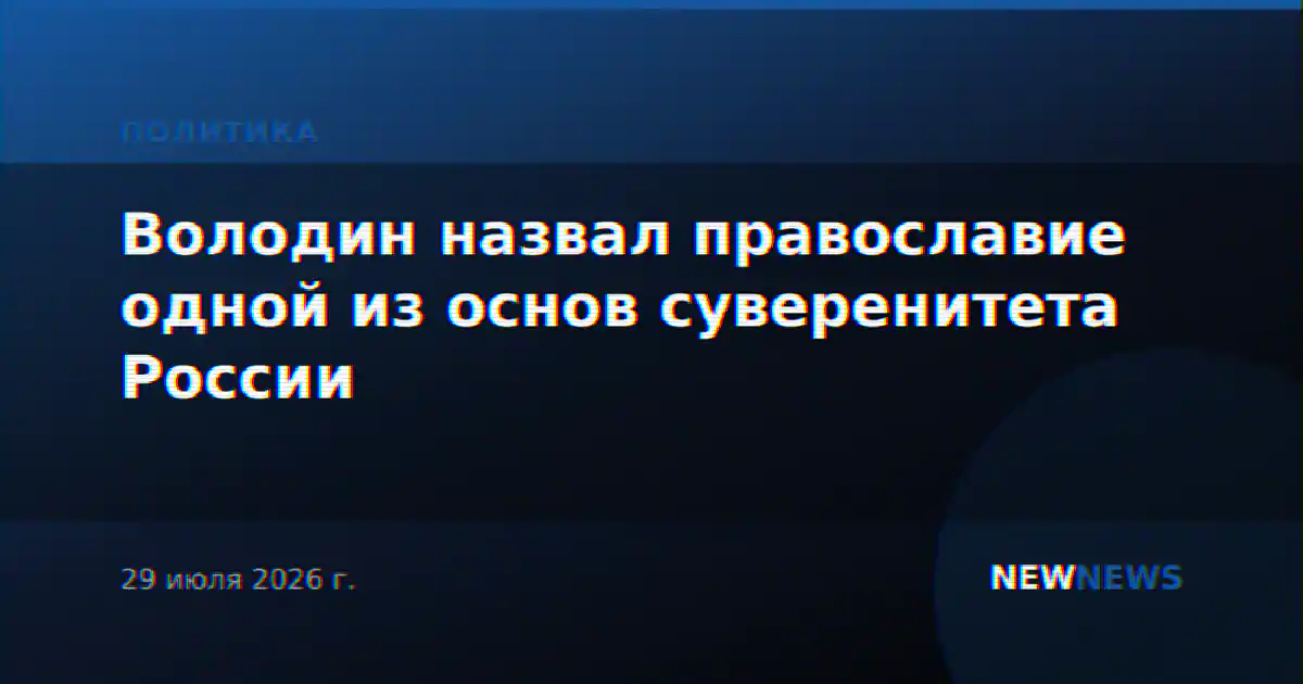 Володин назвал православие одной из основ суверенитета России