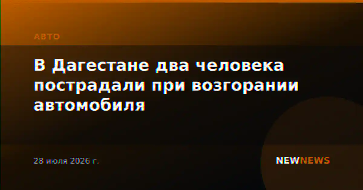 В Дагестане два человека пострадали при возгорании автомобиля